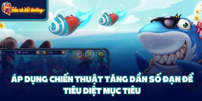 7 Tips Chiến Thuật Kích Điểm Bắn Cá Người Chơi Cần Nắm 4 Áp dụng chiến thuật kích điểm tăng dần số đạn để tiêu diệt mục tiêu