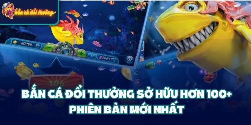 Bắn Cá Đổi Thưởng - Game Đình Đám Mọi Thời Đại Bản 2025 38 Bắn Cá Đổi Thưởng sở hữu hơn 100+ phiên bản mới nhất