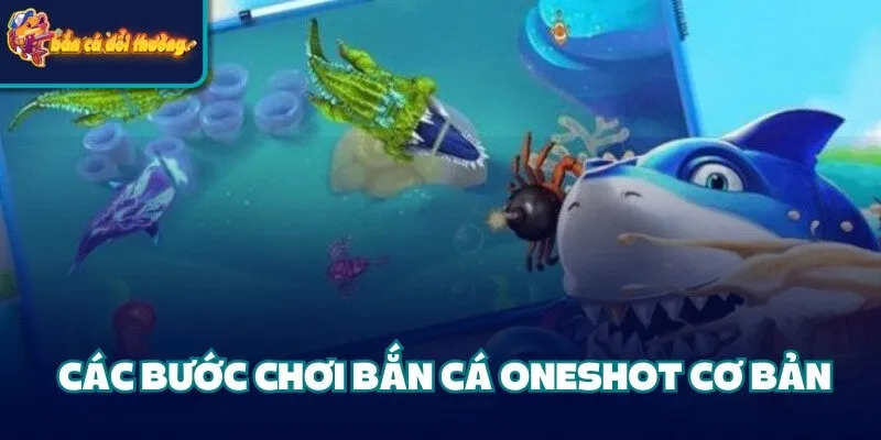 Bắn Cá Oneshot - Khám Phá Luật Chơi Và Các Nhà Cung Cấp 4 Các bước chơi bắn cá Oneshot cơ bản