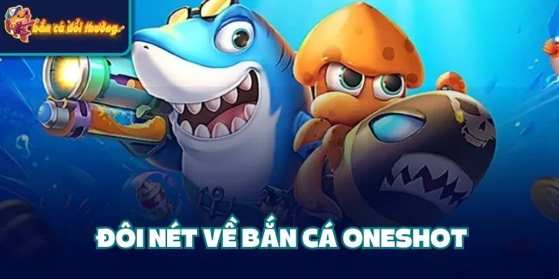 Bắn Cá Oneshot - Khám Phá Luật Chơi Và Các Nhà Cung Cấp 2 Đôi nét về bắn cá Oneshot