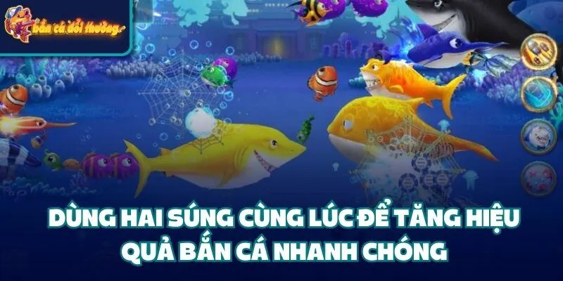 Chiến Thuật Xả Đạn - Hạ Gục Boss Lớn Giành Thưởng Khủng 5 Dùng hai súng cùng lúc để tăng hiệu quả bắn cá nhanh chóng