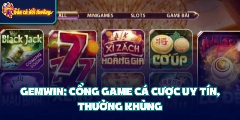 Cổng Game Gemwin: Cá Cược Uy Tín #1 Thị Trường Giải Trí 2 Gemwin: Cổng game cá cược uy tín, thưởng khủng