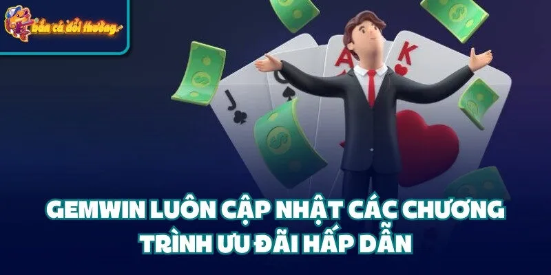 Cổng Game Gemwin: Cá Cược Uy Tín #1 Thị Trường Giải Trí 4 Gemwin luôn cập nhật các chương trình ưu đãi hấp dẫn