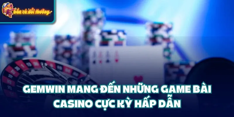Cổng Game Gemwin: Cá Cược Uy Tín #1 Thị Trường Giải Trí 5 Gemwin mang đến những game bài casino cực kỳ hấp dẫn
