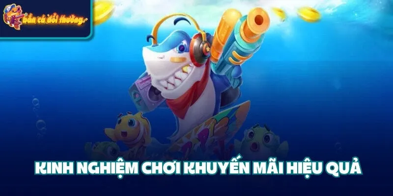 Khuyến Mãi Bắn Cá Vip - Cơ Hội Nhận Quà Lớn Cho Hội Viên 4 Kinh nghiệm chơi khuyến mãi hiệu quả