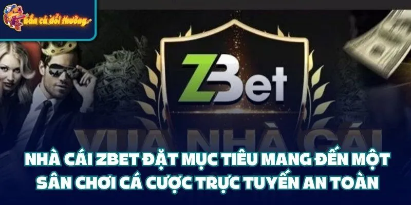 Nhà Cái Zbet – Sân Chơi Đẳng Cấp Dành Cho Dân Cá Cược 2 Nhà cái Zbet đặt mục tiêu mang đến một sân chơi cá cược trực tuyến an toàn