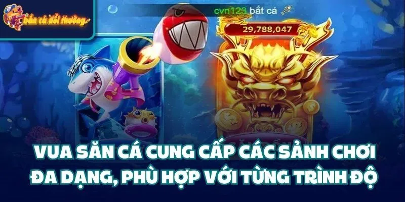 Vua Săn Cá - Cuộc Chiến Đại Dương, Xưng Vương Biển Cả 2 Vua Săn Cá cung cấp các sảnh chơi đa dạng, phù hợp với từng trình độ
